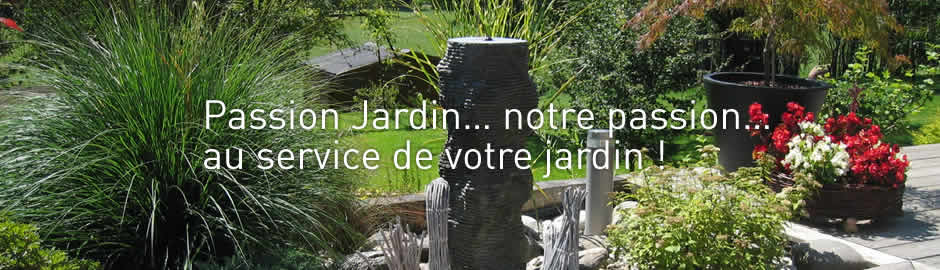 Passion Jardin... notre passion... au service de votre jardin !